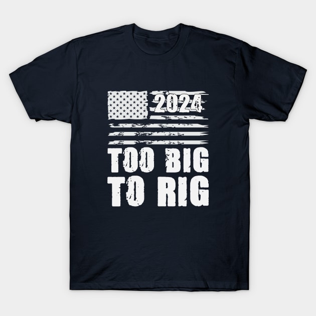 Too Big To Rig Election 2024 T-Shirt by storyofluke